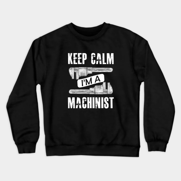 Machinist - Keep calm I'm a machinist Crewneck Sweatshirt by KC Happy Shop